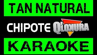 Video thumbnail of "TAN NATURAL- CHIPOTE / Q LOKURA (KARAOKE)"