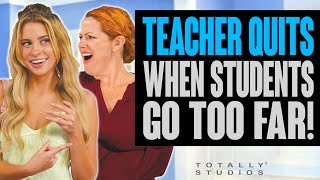 TEACHER QUITS after Students Go TOO FAR. And Mom is the New Teacher. Totally Studios.