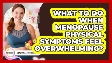 What To Do When Menopause Physical Symptoms Feel Overwhelming? - Menopause Support Network