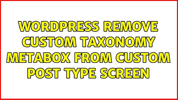 Wordpress: Remove Custom Taxonomy Metabox from Custom Post Type Screen (3 Solutions!!)
