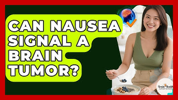 Can Nausea Signal A Brain Tumor? - Brain Health Support Network