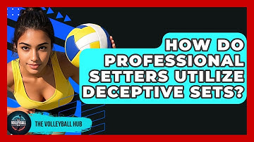 How Do Professional Setters Utilize Deceptive Sets? - The Volleyball Hub