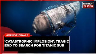 Titanic Sub | Missing Sub Destroyed In 'Catastrophic Implosion' | All 5 Crew Dead | Titan | Latest