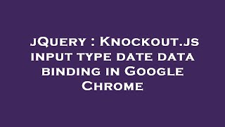 jQuery : Knockout.js input type date data binding in Google Chrome