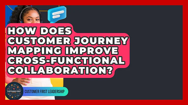 How Does Customer Journey Mapping Improve Cross-functional Collaboration?