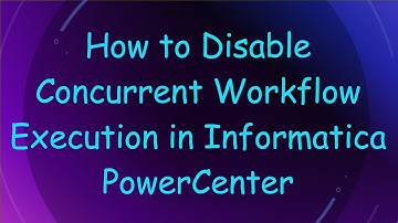How to Disable Concurrent Workflow Execution in Informatica PowerCenter