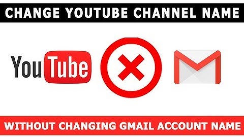 Change YouTube Channel Name Without Changing Gmail Account Name