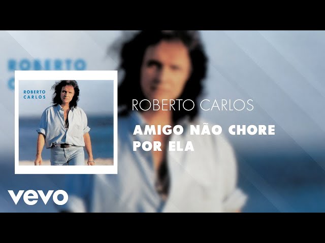 Roberto Carlos - Amigo Não Chore Por Ela