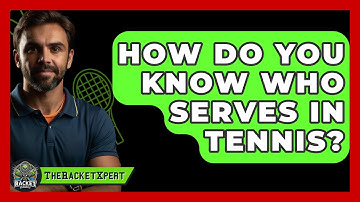 How Do You Know Who Serves In Tennis? - The Racket Xpert