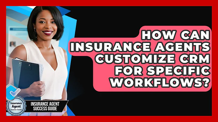 How Can Insurance Agents Customize CRM For Specific Workflows? - Insurance Agent Success Guide