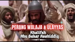 Perang Walaja & Perang Ulayyas | Khalifah Abu Bakar Ash-Shiddiq [Ke-19]