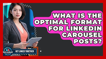 What Is The Optimal Format For LinkedIn Carousel Posts? - Get Linked Together