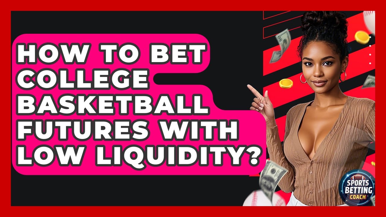 How To Bet College Basketball Futures With Low Liquidity? - Your Sports Betting Coach