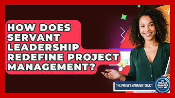 How Does Servant Leadership Redefine Project Management? - The Project Manager Toolkit