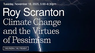 Roy Scranton | Climate Change and the Virtues of Pessimism