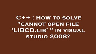 C++ : How to solve "cannot open file 'LIBCD.lib' " in visual studio 2008?