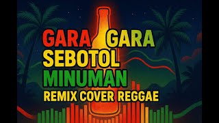 Gara Gara Sebotol Minuman - Remix Cover Reggae | Lagu Reggae Terbaru 2025