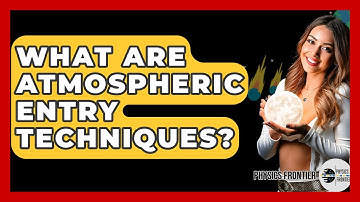 What Are Atmospheric Entry Techniques? - Physics Frontier