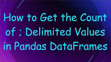 How to Get the Count of ; Delimited Values in Pandas DataFrames