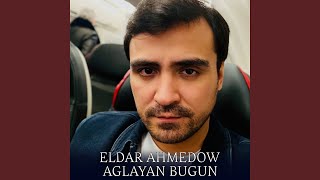 Aglayan Bugun - Eldar Ahmedow