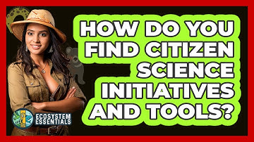 How Do You Find Citizen Science Initiatives And Tools? - Ecosystem Essentials