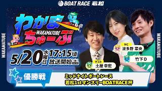 5月20日(水) [優勝戦]　ミッドナイトボートレース若松1stマンスリーBOATRACE杯　【わかまちゅーぶ】