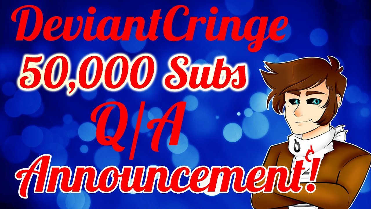DeviantCringe 50,000 Subs Q/A ANNOUNCEMENT!