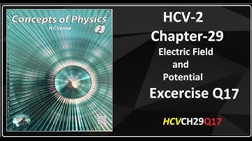 Q17 Chapter 29 | HC Verma Solution| Electric Field and Potential  | HCV | CH29Q17 | HCVCH29Q17