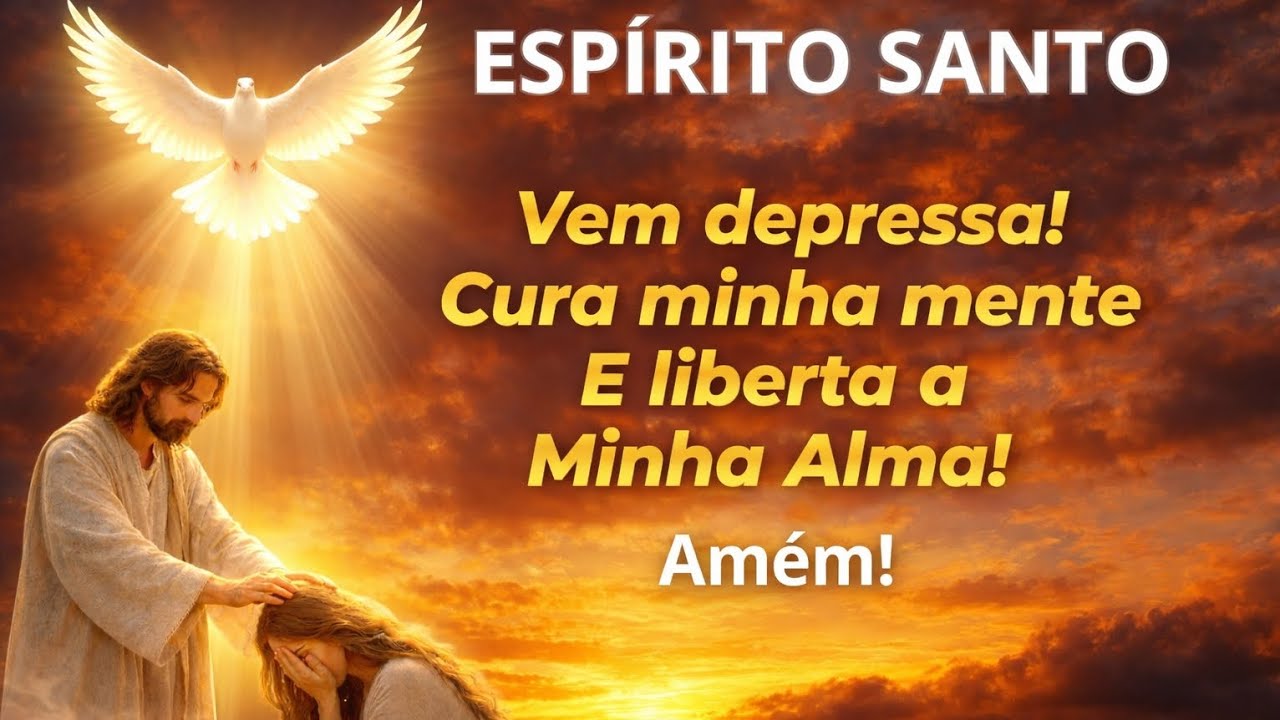 ESPÍRITO SANTO VEM DEPRESSA! CURA MINHA MENTE E LIBERTA MINHA ALMA AGORA.