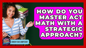 How Do You Master ACT Math With A Strategic Approach? - Junior Year Jumpstart
