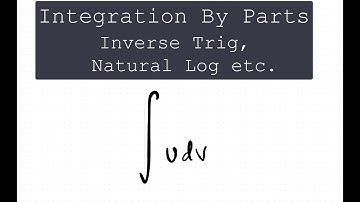 Integration By Parts Pt. III - Natural Log / Inverse Trigonometric Functions