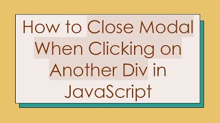 How to Close Modal When Clicking on Another Div in JavaScript