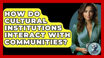How Do Cultural Institutions Interact With Communities? - Philosophy Beyond
