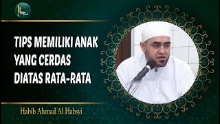 TIPS MEMILIKI ANAK YANG CERDAS IQ DIATAS RATA-RATA !! HABIB AHMAD AL HABSYI
