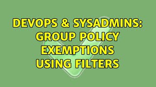 DevOps & SysAdmins: Group Policy Exemptions using filters (2 Solutions!!)