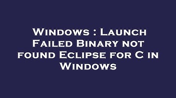 Windows : Launch Failed Binary not found Eclipse for C in Windows