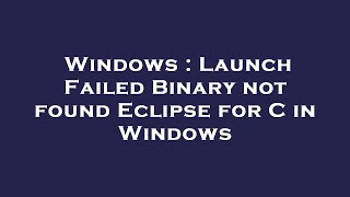 Windows : Launch Failed Binary not found Eclipse for C in Windows