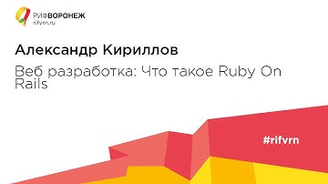 Александр Кириллов. Веб разработка: Что такое Ruby On Rails