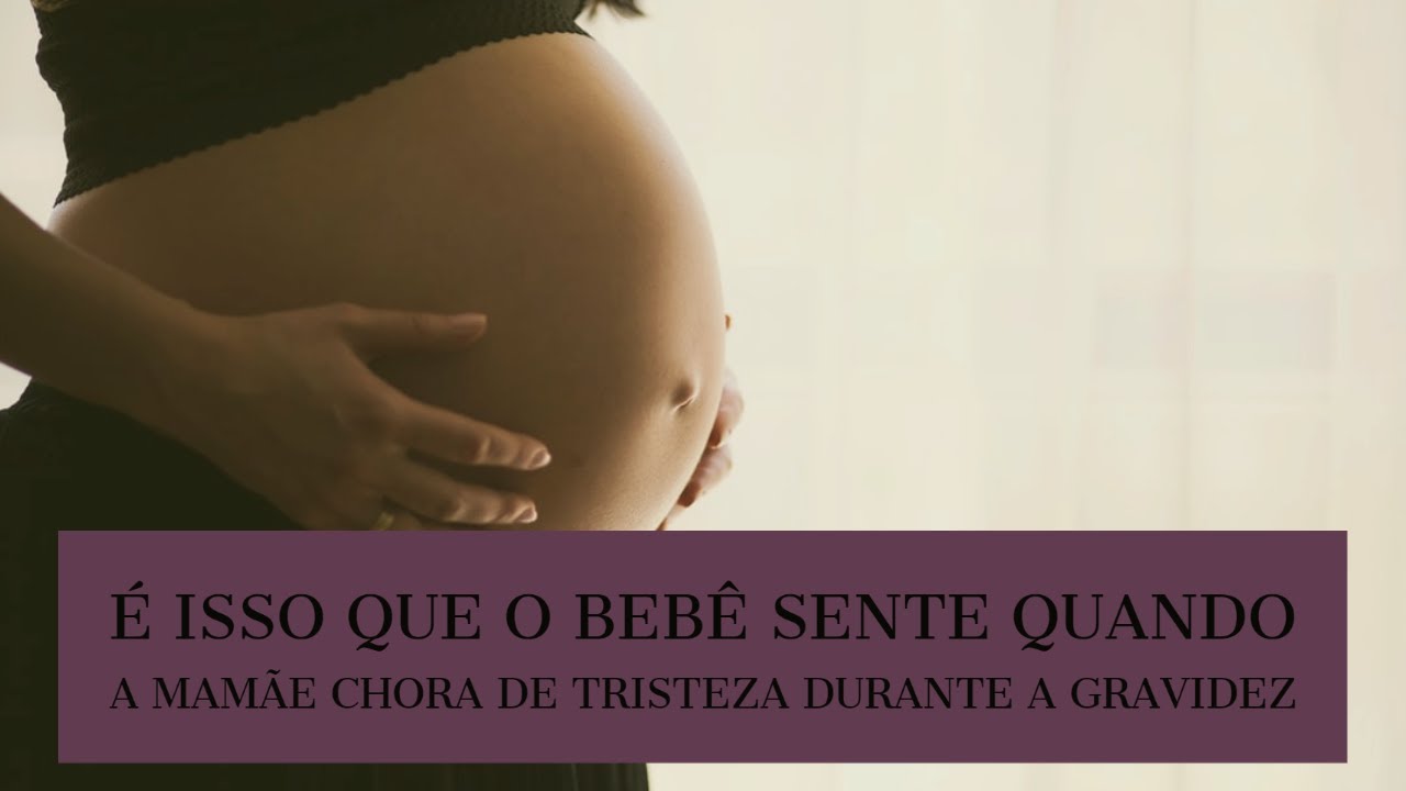 É isso que o bebê sente quando a mamãe chora de tristeza durante a ...