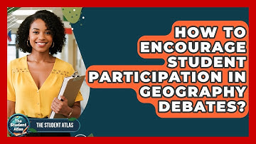 How To Encourage Student Participation In Geography Debates? - The Student Atlas