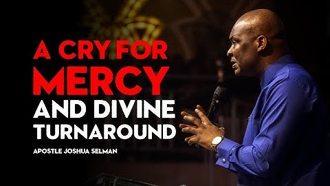A Cry For Mercy and Divine Turnaround - Apostle Joshua Selman