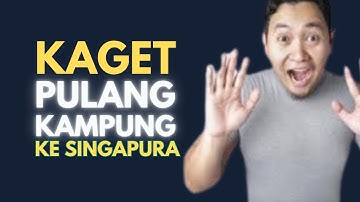 Kaget Melihat Perubahan Saat Pulang Kampung Ke Singapura
