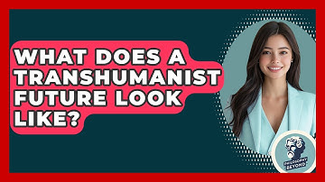 What Does A Transhumanist Future Look Like? - Philosophy Beyond