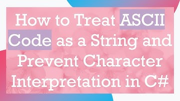 How to Treat ASCII Code as a String and Prevent Character Interpretation in C#