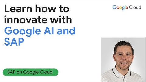 Learn how to innovate with SAP and Google AI