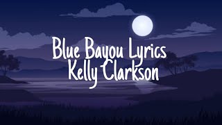 Blue Bayou Lyrics - Kelly Clarkson