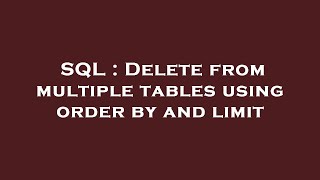 SQL : Delete from multiple tables using order by and limit