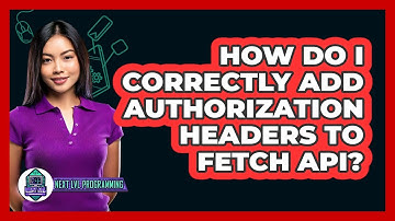 How Do I Correctly Add Authorization Headers To Fetch API? - Next LVL Programming