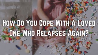 How Do You Cope With A Loved One Who Relapses Again