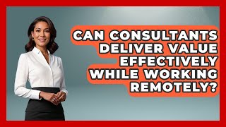 Can Consultants Deliver Value Effectively While Working Remotely? | Consulting Career Hub News